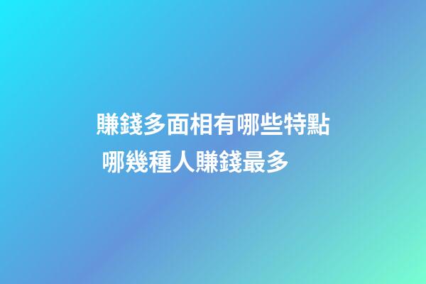 賺錢多面相有哪些特點 哪幾種人賺錢最多
